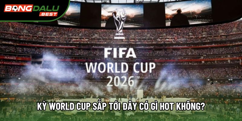 Kỳ World Cup sắp tới đây có gì hot không?